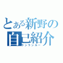 とある新野の自己紹介（ランランルー）