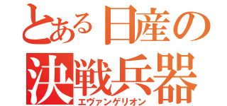 とある日産の決戦兵器（エヴァンゲリオン）