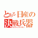 とある日産の決戦兵器（エヴァンゲリオン）