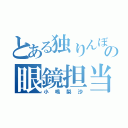 とある独りんぼの眼鏡担当（小嶋梨沙）