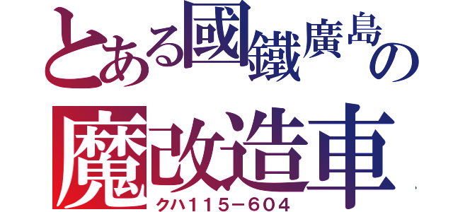 とある國鐵廣島の魔改造車（クハ１１５－６０４）