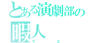 とある演劇部の暇人（サエ）