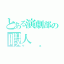 とある演劇部の暇人（サエ）