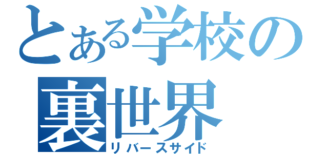 とある学校の裏世界（リバースサイド）