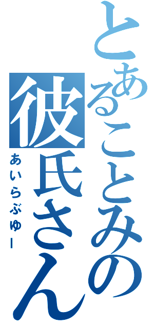 とあることみの彼氏さん（あいらぶゆー）