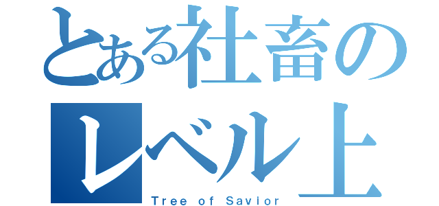 とある社畜のレベル上げ（Ｔｒｅｅ ｏｆ Ｓａｖｉｏｒ）