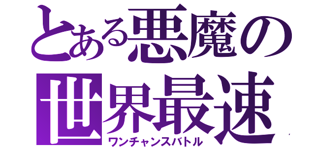 とある悪魔の世界最速（ワンチャンスバトル）