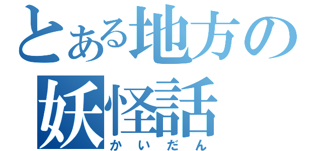 とある地方の妖怪話（かいだん）