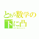 とある数学の下に凸（ＡＺ－Ｍａａａａｔｈ）