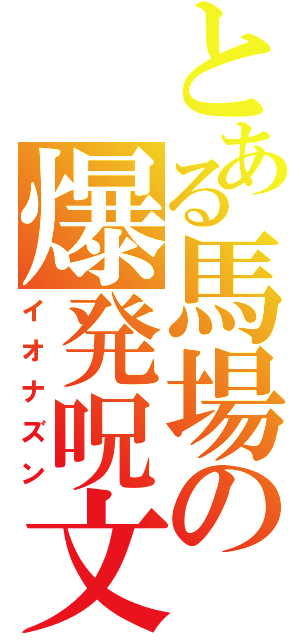 とある馬場の爆発呪文（イオナズン）