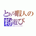 とある暇人の粉遊び（アルティメットパウダー）