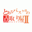 とあるバスケ部の点取り屋Ⅱ（ごとうりく）