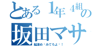 とある１年４組の坂田マサキ（船津め〜みてろよ〜！）