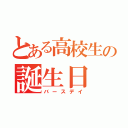 とある高校生の誕生日（バースデイ）