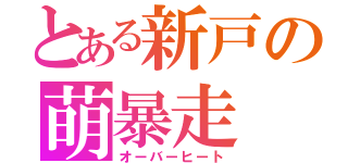 とある新戸の萌暴走（オーバーヒート）