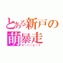 とある新戸の萌暴走（オーバーヒート）