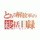 とある解放軍の総括目録（アーカイブ）