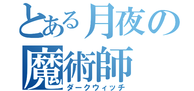 とある月夜の魔術師（ダークウィッチ）