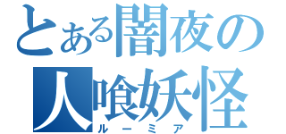 とある闇夜の人喰妖怪（ルーミア）