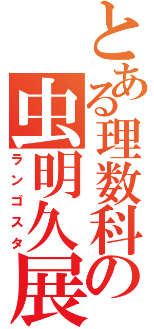 とある理数科の虫明久展（ランゴスタ）