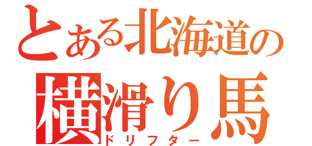 とある北海道の横滑り馬鹿（ドリフター）