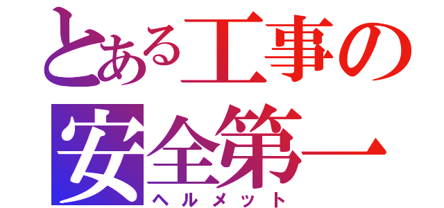 とある工事の安全第一（ヘルメット）