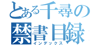 とある千尋の禁書目録（インデックス）