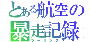 とある航空の暴走記録（ツーリング）