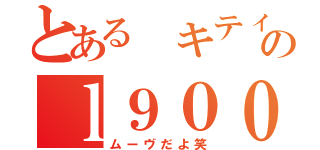 とある　キティのｌ９００ｓ（ムーヴだよ笑）