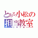 とある小松の担当教室（２年Ｄ組）