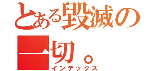 とある毀滅の一切。（インデックス）