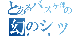 とあるバスケ部の幻のシックマン（６番）