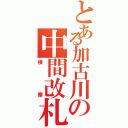 とある加古川の中間改札（検察）