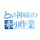 とある神様の牽引作業（オッケー、パーク）