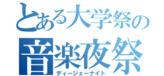 とある大学祭の音楽夜祭（ディージェーナイト）