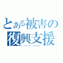 とある被害の復興支援（Ｉ Ｌｏｖｅ Ｊａｐａｎ）