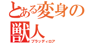 とある変身の獣人（ブラッディロア ）