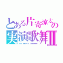 とある片寄涼太の実演歌舞Ⅱ（３２８　幕張メッセ　洋服限定販売）