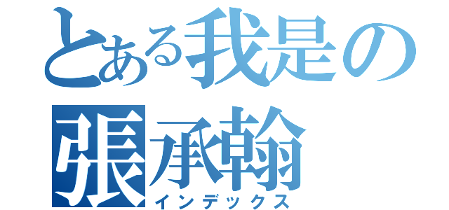 とある我是の張承翰（インデックス）