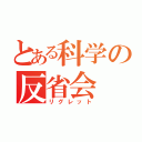 とある科学の反省会（リグレット）