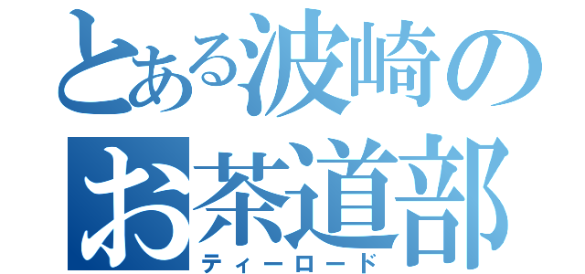 とある波崎のお茶道部（ティーロード）