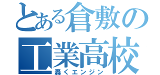 とある倉敷の工業高校（轟くエンジン）