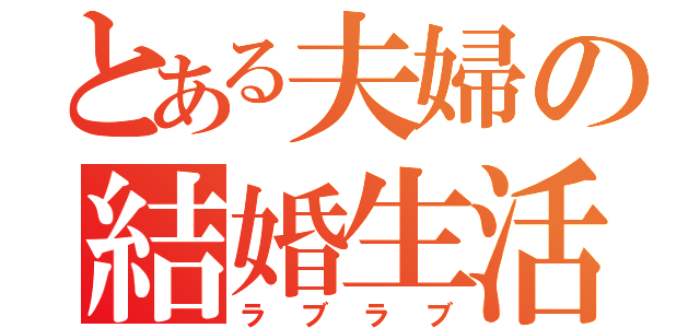 とある夫婦の結婚生活（ラブラブ）