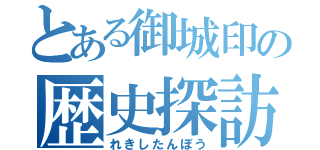 とある御城印の歴史探訪（れきしたんぼう）