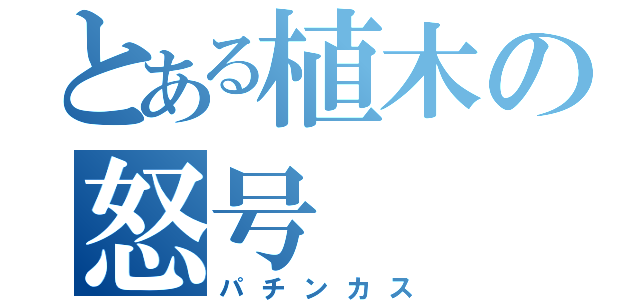 とある植木の怒号（パチンカス）