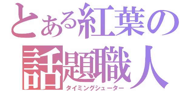 とある紅葉の話題職人（タイミングシューター）