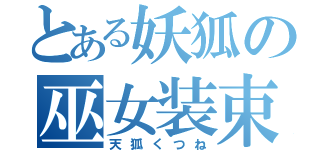 とある妖狐の巫女装束（天狐くつね）