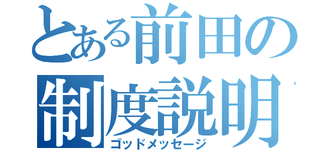 とある前田の制度説明（ゴッドメッセージ）