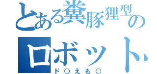 とある糞豚狸型のロボット（ド○えも○）