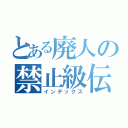 とある廃人の禁止級伝説（インデックス）